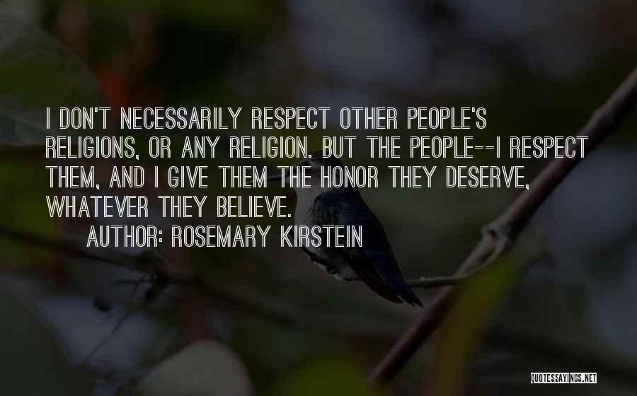 Rosemary Kirstein Quotes: I Don't Necessarily Respect Other People's Religions, Or Any Religion. But The People--i Respect Them, And I Give Them The