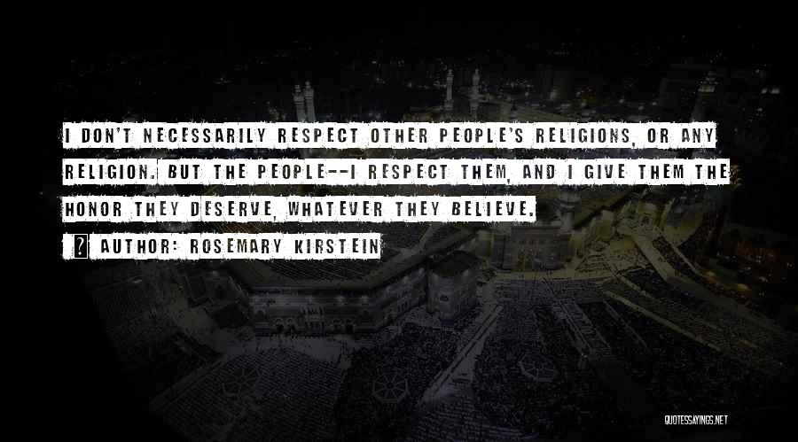 Rosemary Kirstein Quotes: I Don't Necessarily Respect Other People's Religions, Or Any Religion. But The People--i Respect Them, And I Give Them The