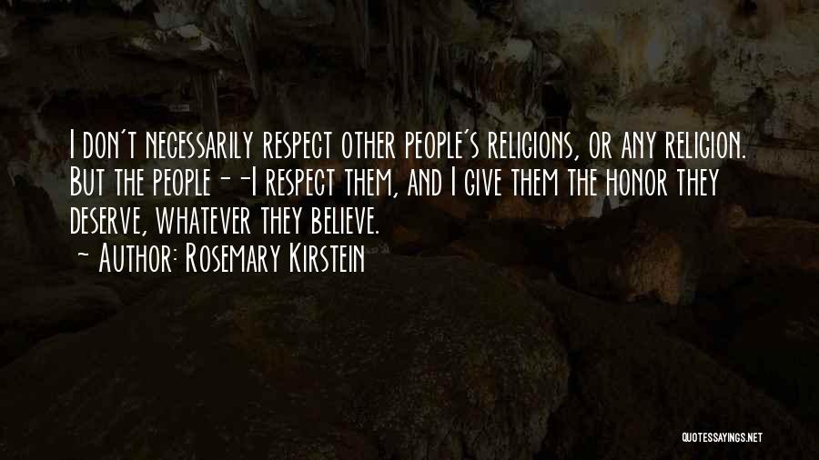 Rosemary Kirstein Quotes: I Don't Necessarily Respect Other People's Religions, Or Any Religion. But The People--i Respect Them, And I Give Them The