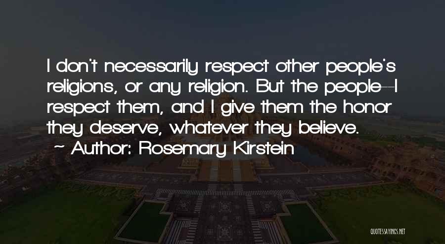 Rosemary Kirstein Quotes: I Don't Necessarily Respect Other People's Religions, Or Any Religion. But The People--i Respect Them, And I Give Them The