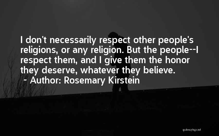 Rosemary Kirstein Quotes: I Don't Necessarily Respect Other People's Religions, Or Any Religion. But The People--i Respect Them, And I Give Them The