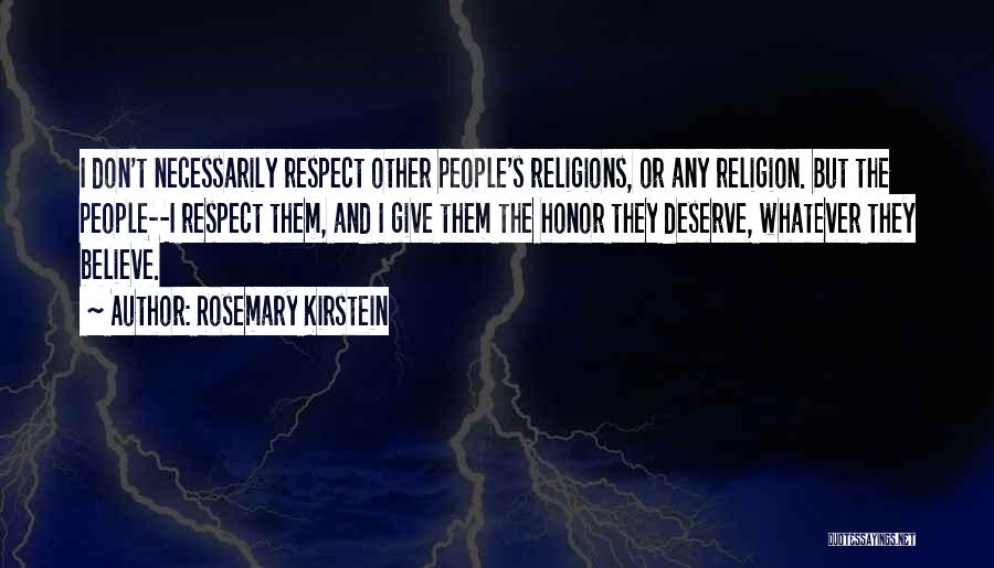 Rosemary Kirstein Quotes: I Don't Necessarily Respect Other People's Religions, Or Any Religion. But The People--i Respect Them, And I Give Them The