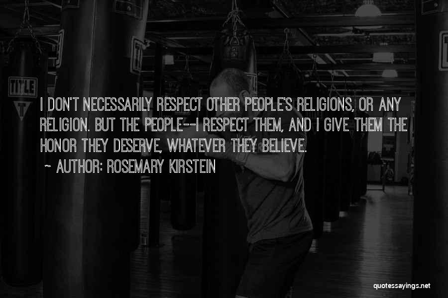 Rosemary Kirstein Quotes: I Don't Necessarily Respect Other People's Religions, Or Any Religion. But The People--i Respect Them, And I Give Them The