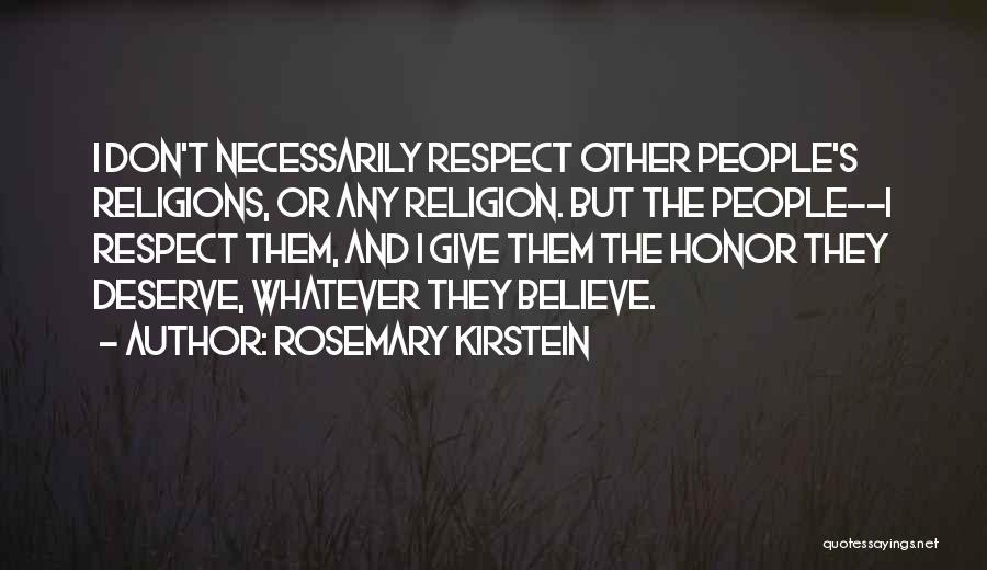 Rosemary Kirstein Quotes: I Don't Necessarily Respect Other People's Religions, Or Any Religion. But The People--i Respect Them, And I Give Them The