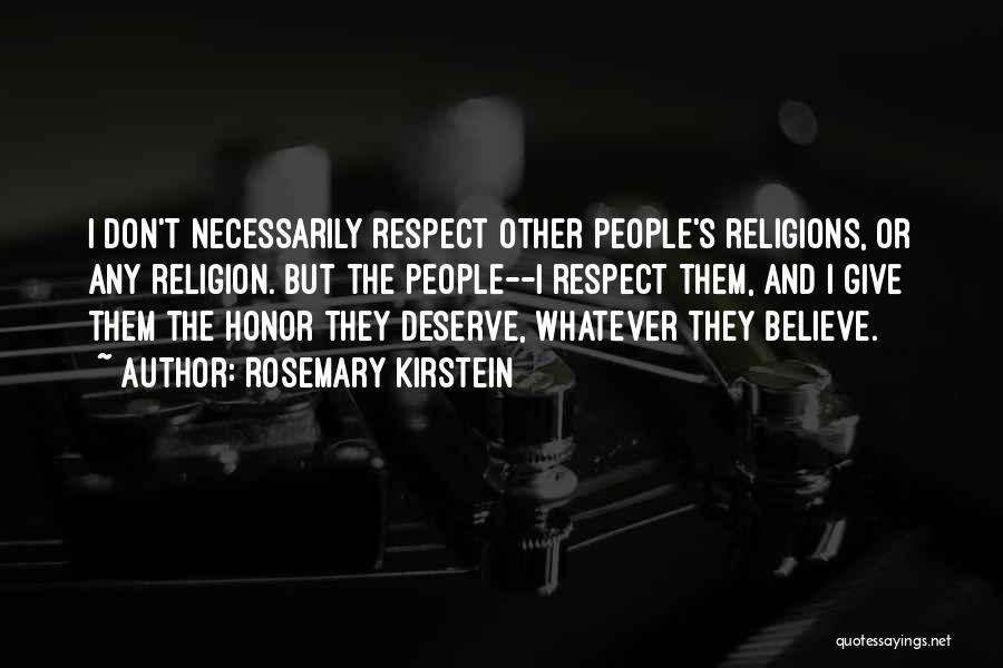 Rosemary Kirstein Quotes: I Don't Necessarily Respect Other People's Religions, Or Any Religion. But The People--i Respect Them, And I Give Them The