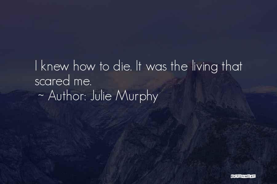 Julie Murphy Quotes: I Knew How To Die. It Was The Living That Scared Me.