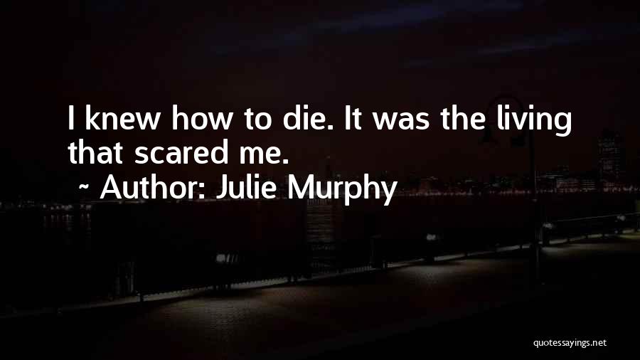 Julie Murphy Quotes: I Knew How To Die. It Was The Living That Scared Me.