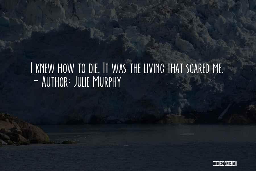 Julie Murphy Quotes: I Knew How To Die. It Was The Living That Scared Me.