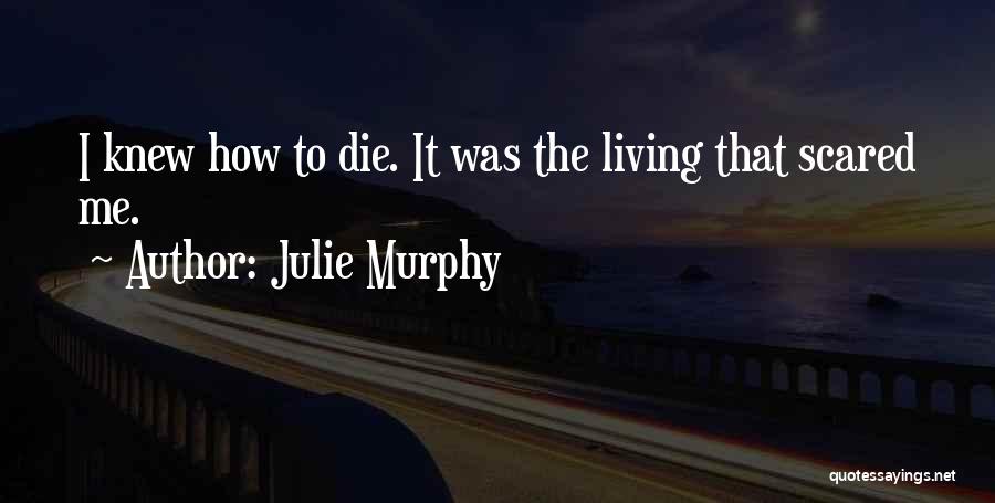 Julie Murphy Quotes: I Knew How To Die. It Was The Living That Scared Me.