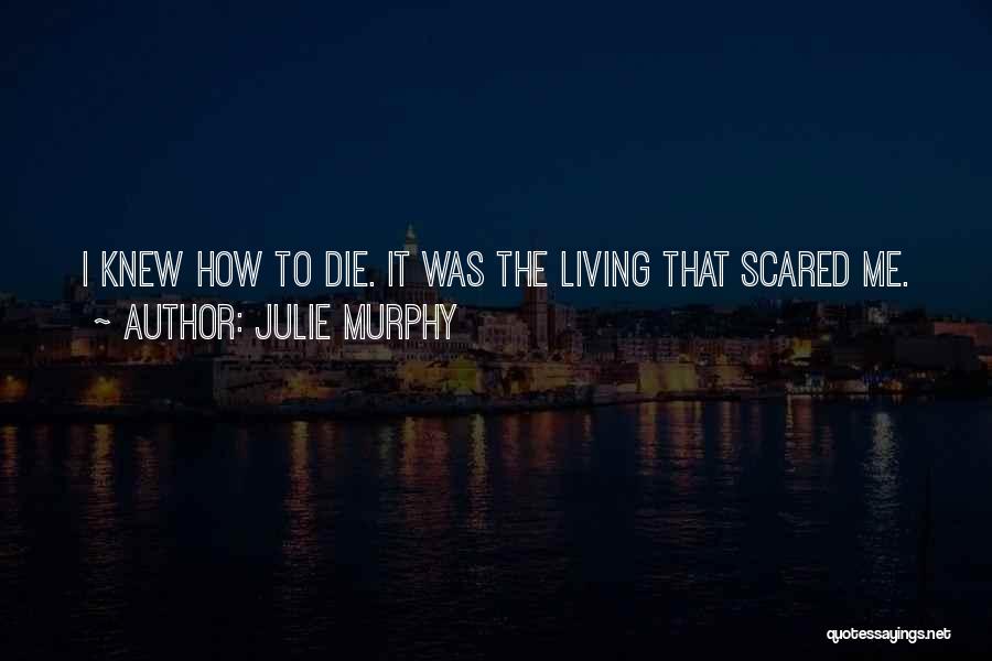 Julie Murphy Quotes: I Knew How To Die. It Was The Living That Scared Me.