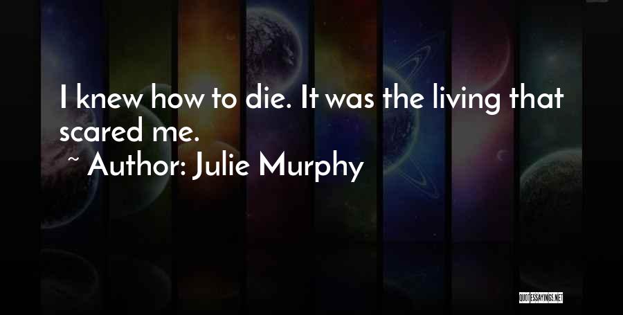 Julie Murphy Quotes: I Knew How To Die. It Was The Living That Scared Me.