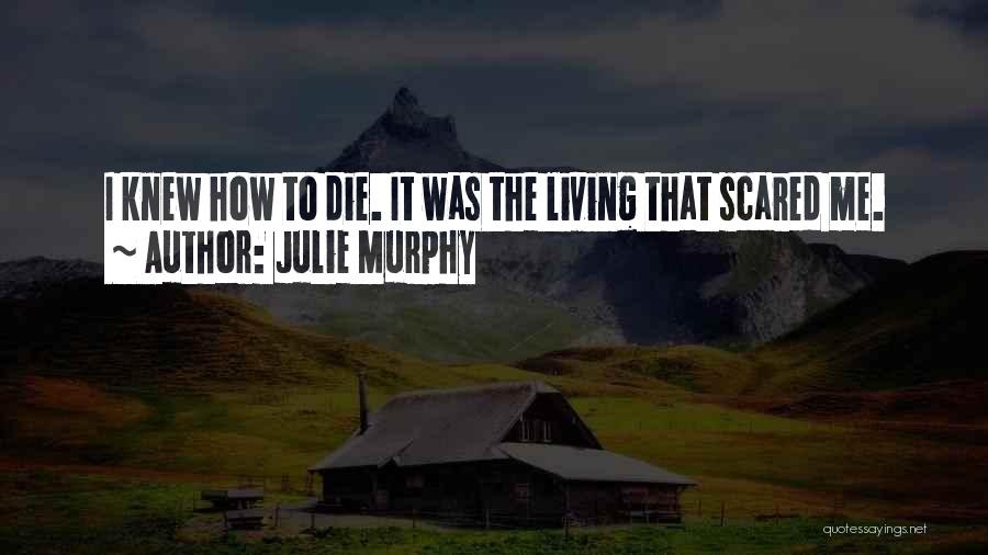 Julie Murphy Quotes: I Knew How To Die. It Was The Living That Scared Me.