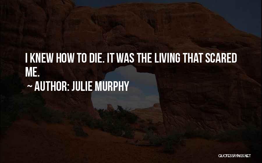 Julie Murphy Quotes: I Knew How To Die. It Was The Living That Scared Me.