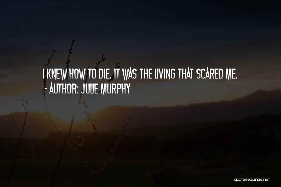 Julie Murphy Quotes: I Knew How To Die. It Was The Living That Scared Me.