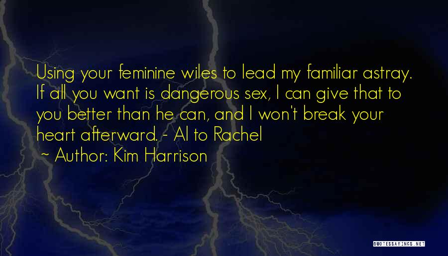 Kim Harrison Quotes: Using Your Feminine Wiles To Lead My Familiar Astray. If All You Want Is Dangerous Sex, I Can Give That