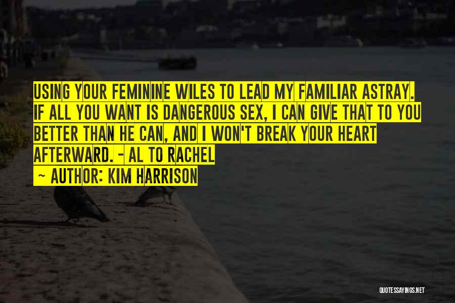 Kim Harrison Quotes: Using Your Feminine Wiles To Lead My Familiar Astray. If All You Want Is Dangerous Sex, I Can Give That