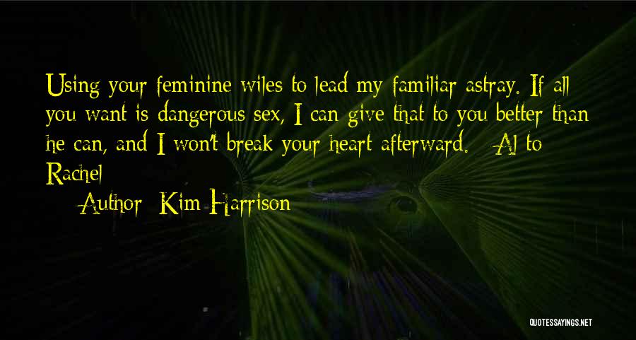 Kim Harrison Quotes: Using Your Feminine Wiles To Lead My Familiar Astray. If All You Want Is Dangerous Sex, I Can Give That