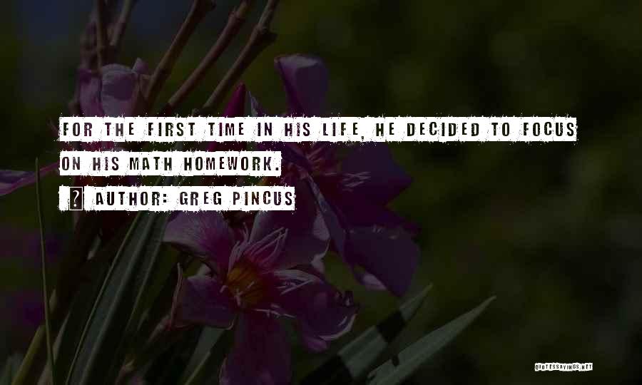 Greg Pincus Quotes: For The First Time In His Life, He Decided To Focus On His Math Homework.