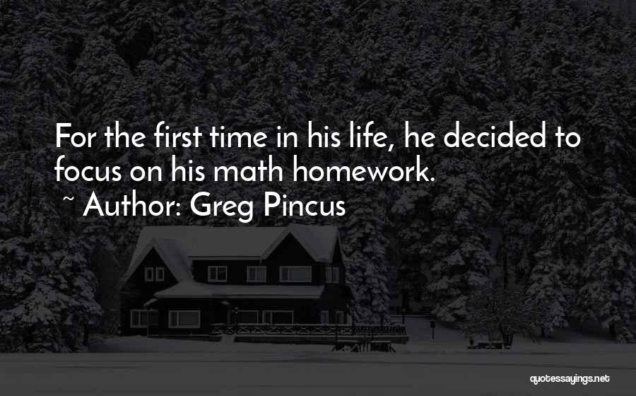 Greg Pincus Quotes: For The First Time In His Life, He Decided To Focus On His Math Homework.