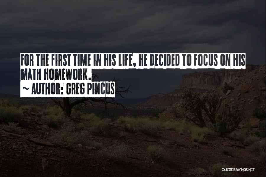 Greg Pincus Quotes: For The First Time In His Life, He Decided To Focus On His Math Homework.