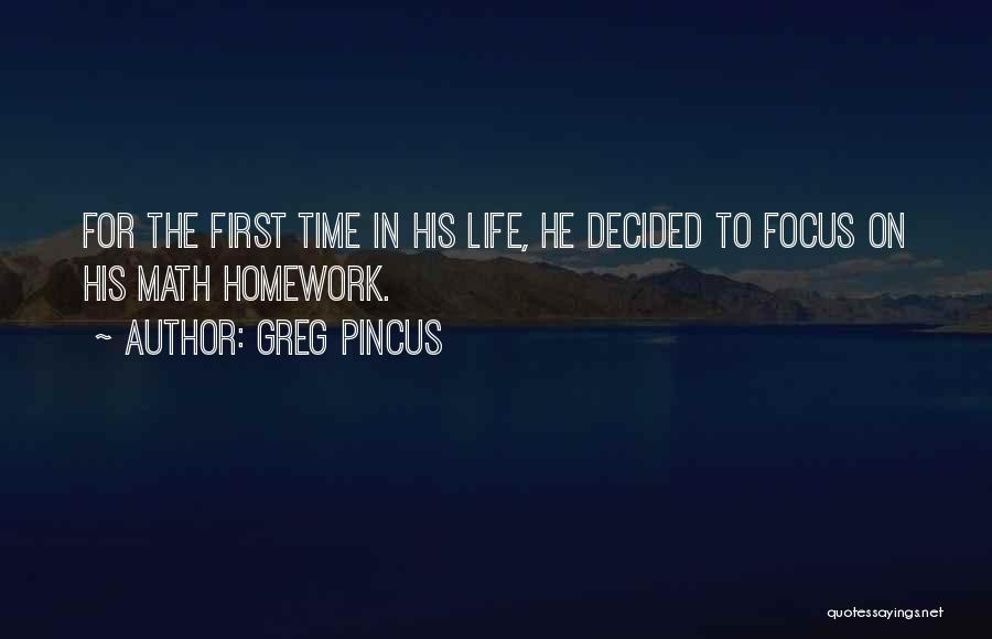 Greg Pincus Quotes: For The First Time In His Life, He Decided To Focus On His Math Homework.