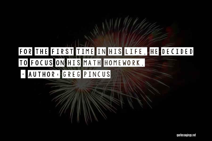 Greg Pincus Quotes: For The First Time In His Life, He Decided To Focus On His Math Homework.