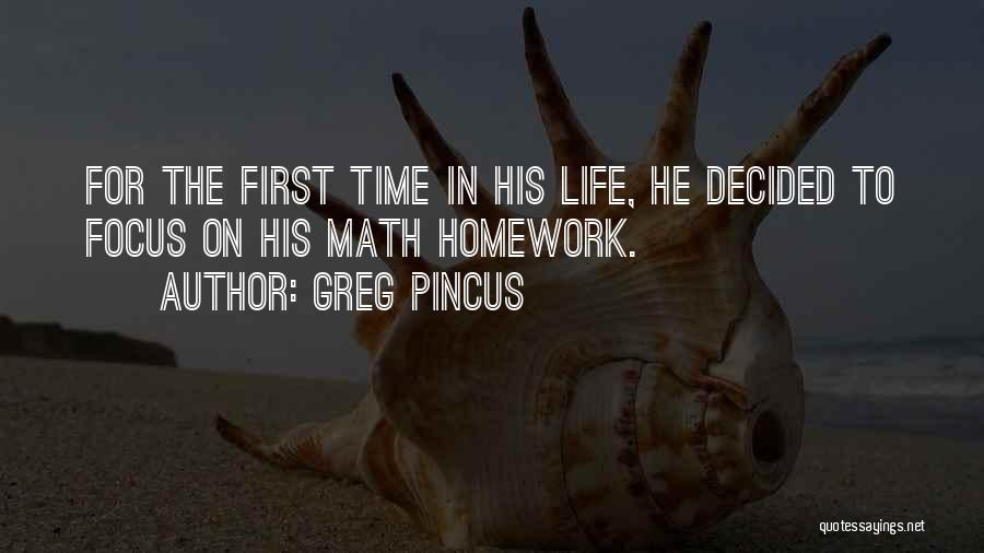Greg Pincus Quotes: For The First Time In His Life, He Decided To Focus On His Math Homework.