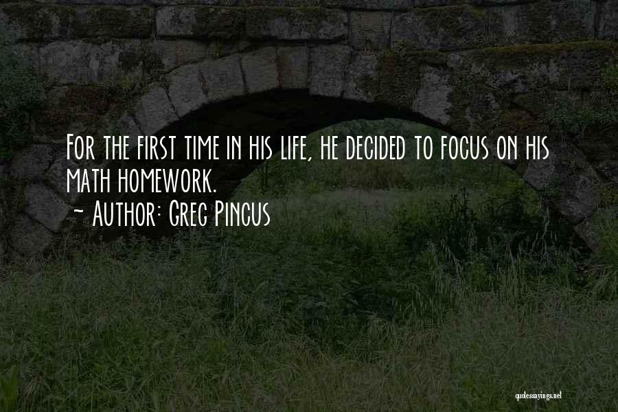 Greg Pincus Quotes: For The First Time In His Life, He Decided To Focus On His Math Homework.