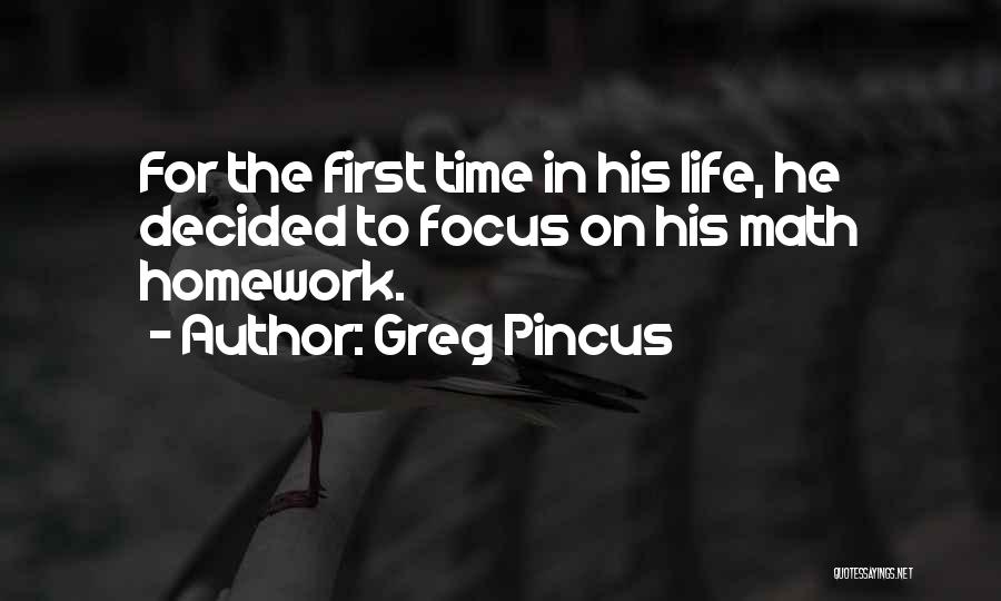 Greg Pincus Quotes: For The First Time In His Life, He Decided To Focus On His Math Homework.