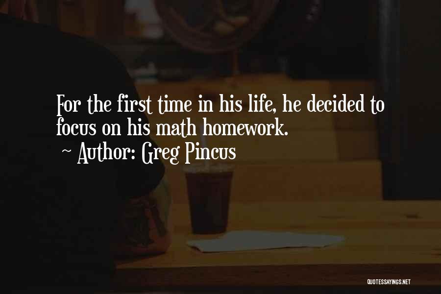 Greg Pincus Quotes: For The First Time In His Life, He Decided To Focus On His Math Homework.