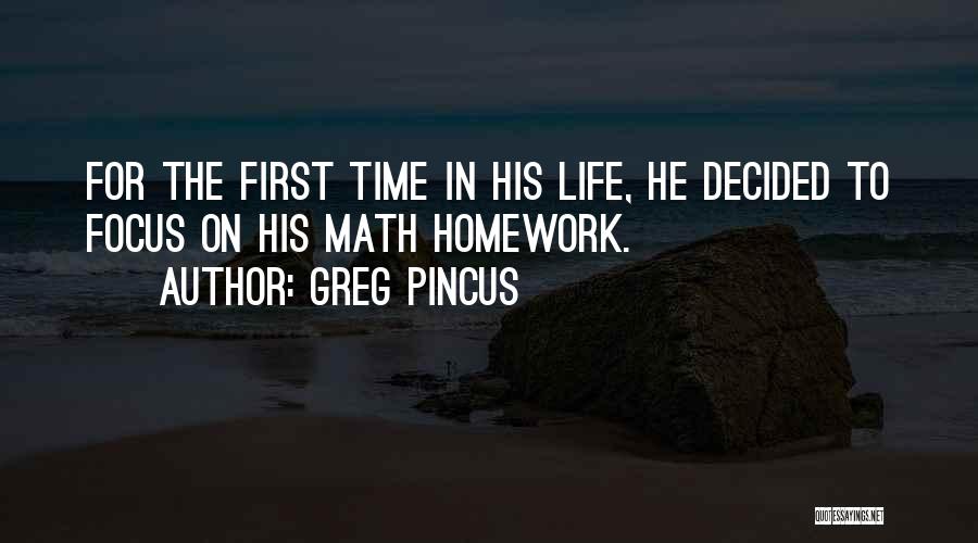 Greg Pincus Quotes: For The First Time In His Life, He Decided To Focus On His Math Homework.