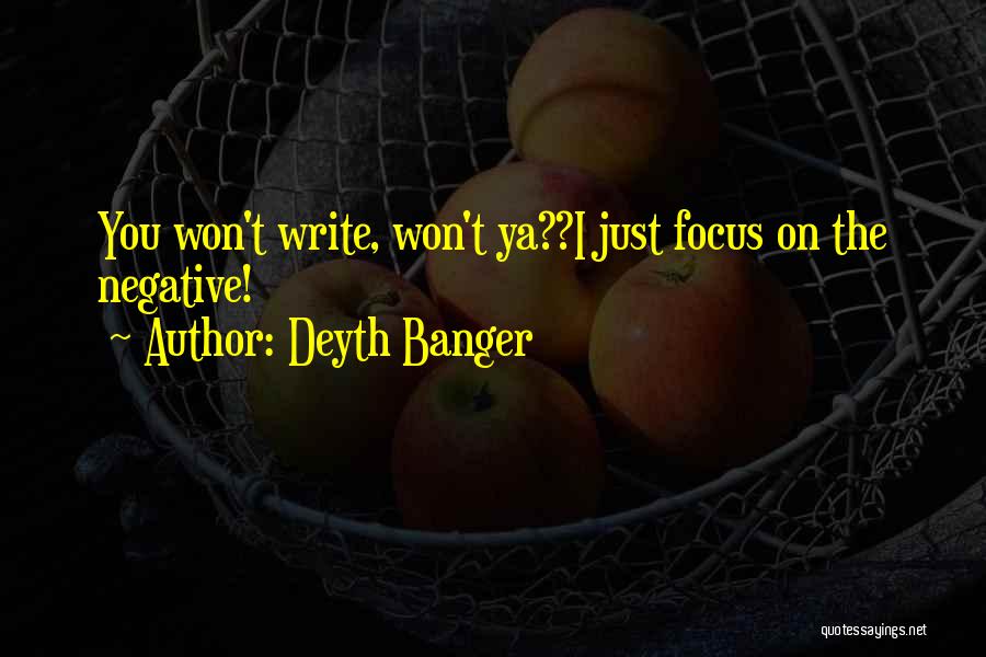 Deyth Banger Quotes: You Won't Write, Won't Ya??i Just Focus On The Negative!