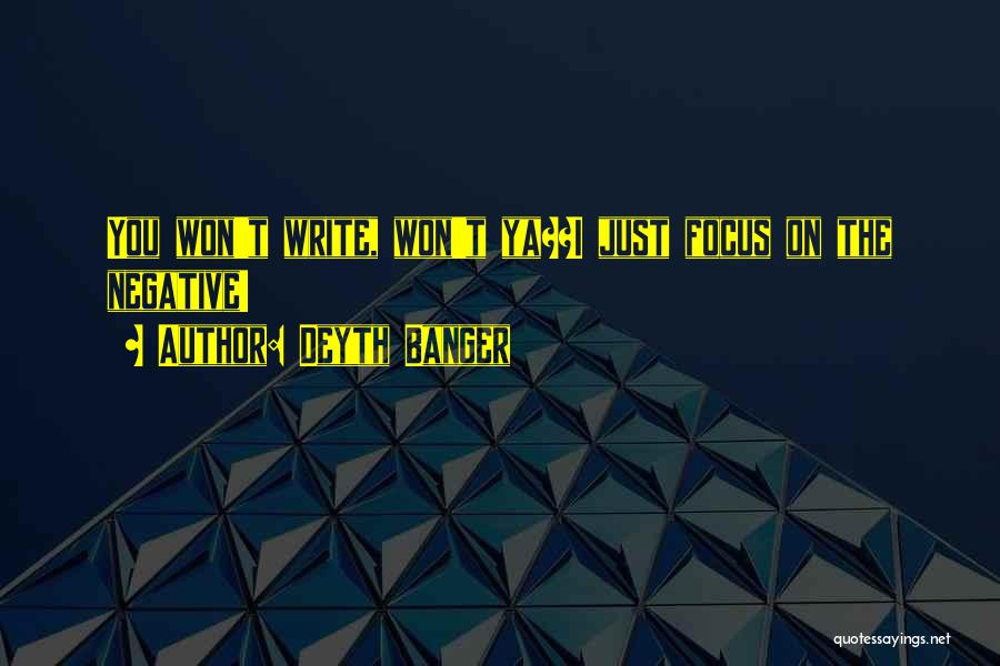 Deyth Banger Quotes: You Won't Write, Won't Ya??i Just Focus On The Negative!