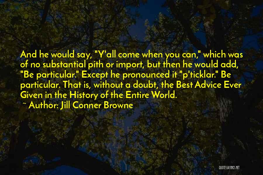 Jill Conner Browne Quotes: And He Would Say, Y'all Come When You Can, Which Was Of No Substantial Pith Or Import, But Then He