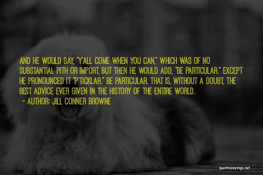 Jill Conner Browne Quotes: And He Would Say, Y'all Come When You Can, Which Was Of No Substantial Pith Or Import, But Then He