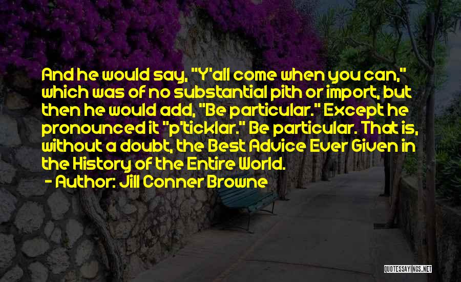 Jill Conner Browne Quotes: And He Would Say, Y'all Come When You Can, Which Was Of No Substantial Pith Or Import, But Then He