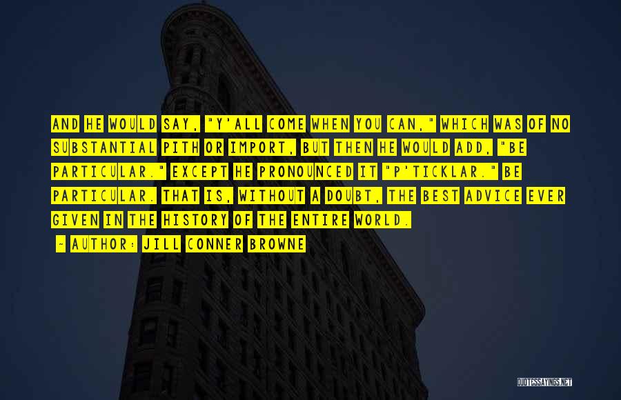 Jill Conner Browne Quotes: And He Would Say, Y'all Come When You Can, Which Was Of No Substantial Pith Or Import, But Then He