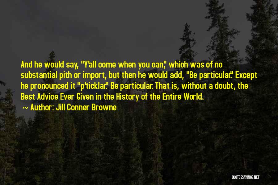 Jill Conner Browne Quotes: And He Would Say, Y'all Come When You Can, Which Was Of No Substantial Pith Or Import, But Then He