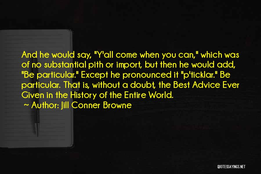 Jill Conner Browne Quotes: And He Would Say, Y'all Come When You Can, Which Was Of No Substantial Pith Or Import, But Then He