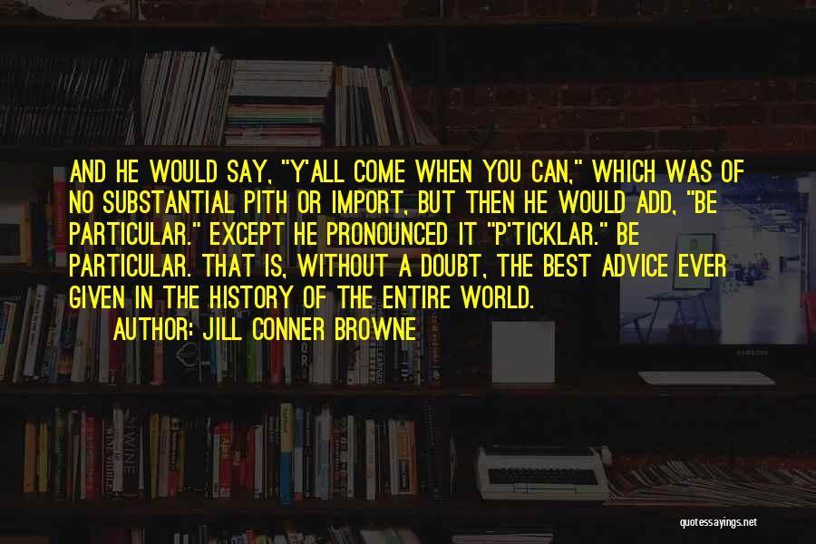 Jill Conner Browne Quotes: And He Would Say, Y'all Come When You Can, Which Was Of No Substantial Pith Or Import, But Then He