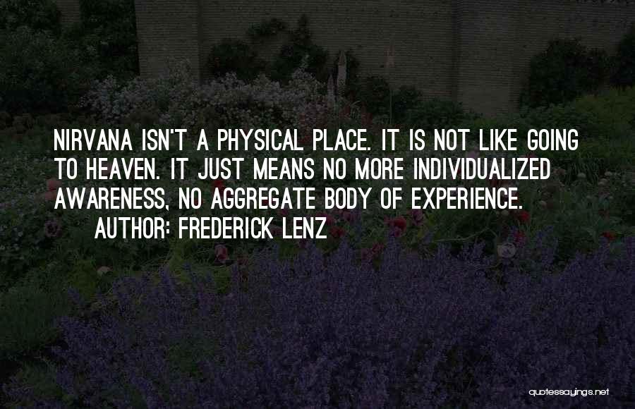 Frederick Lenz Quotes: Nirvana Isn't A Physical Place. It Is Not Like Going To Heaven. It Just Means No More Individualized Awareness, No