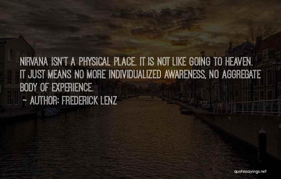 Frederick Lenz Quotes: Nirvana Isn't A Physical Place. It Is Not Like Going To Heaven. It Just Means No More Individualized Awareness, No