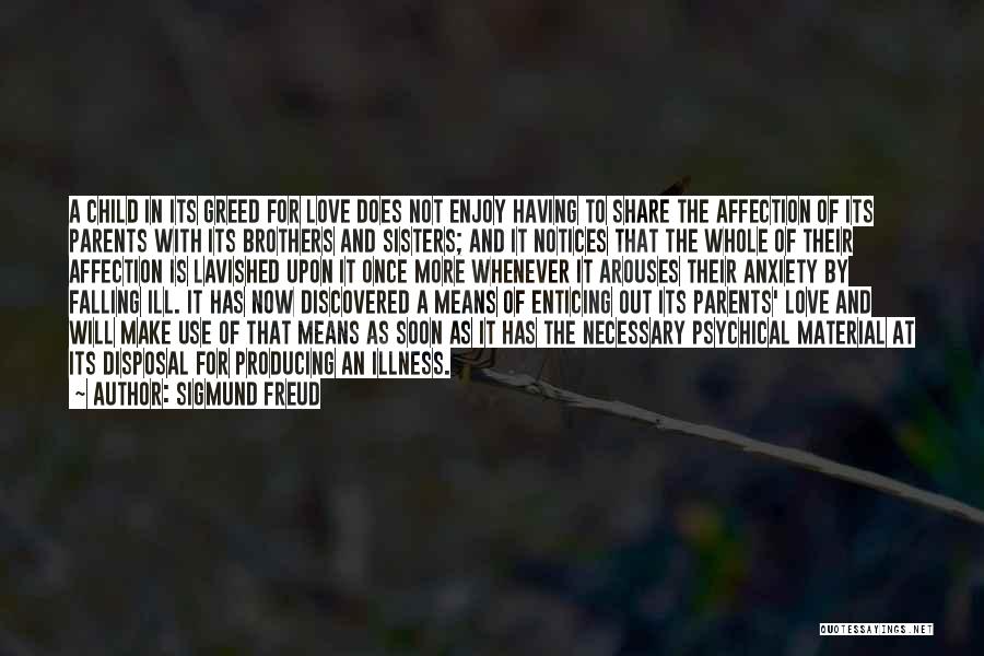 Sigmund Freud Quotes: A Child In Its Greed For Love Does Not Enjoy Having To Share The Affection Of Its Parents With Its