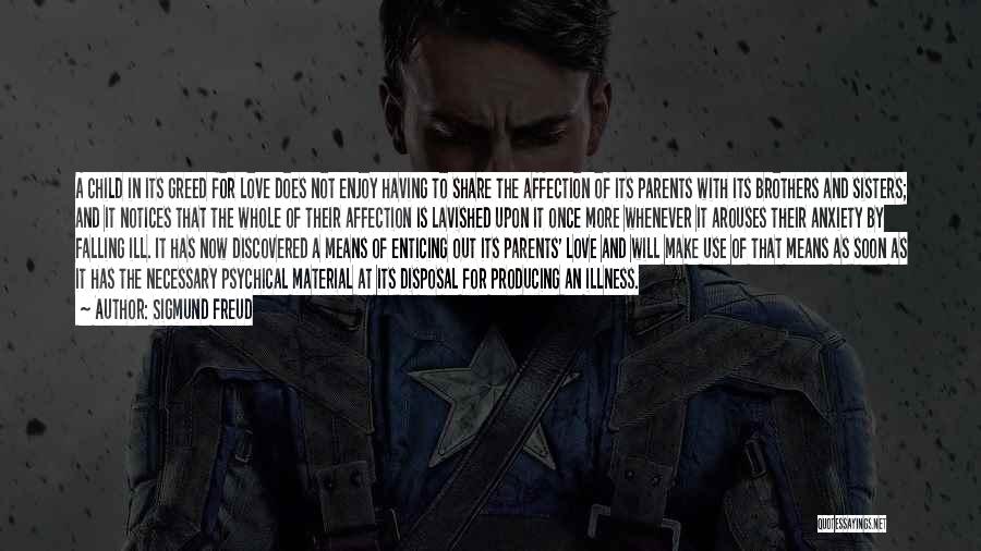 Sigmund Freud Quotes: A Child In Its Greed For Love Does Not Enjoy Having To Share The Affection Of Its Parents With Its