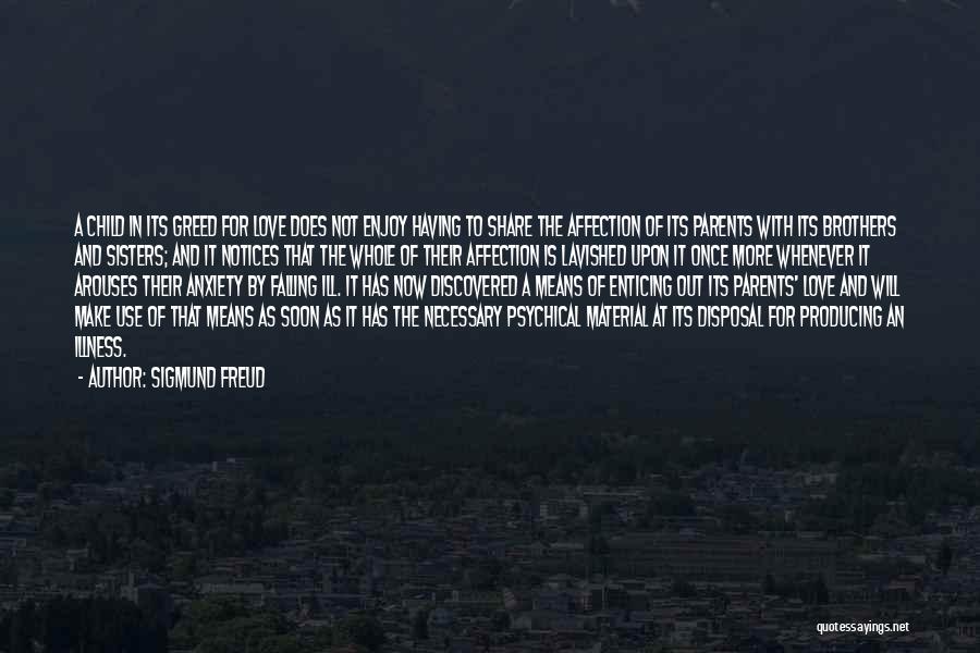 Sigmund Freud Quotes: A Child In Its Greed For Love Does Not Enjoy Having To Share The Affection Of Its Parents With Its