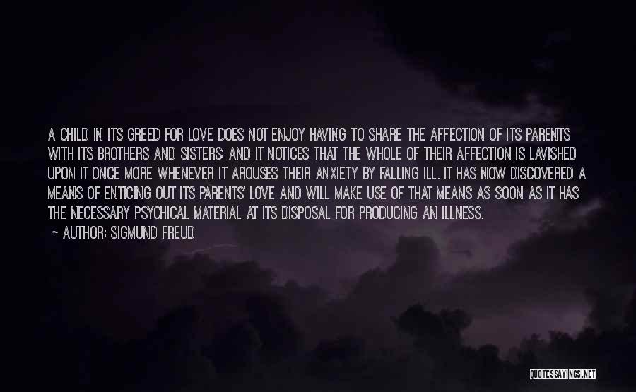 Sigmund Freud Quotes: A Child In Its Greed For Love Does Not Enjoy Having To Share The Affection Of Its Parents With Its