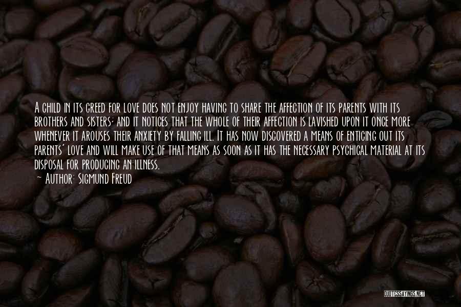 Sigmund Freud Quotes: A Child In Its Greed For Love Does Not Enjoy Having To Share The Affection Of Its Parents With Its
