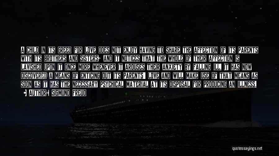 Sigmund Freud Quotes: A Child In Its Greed For Love Does Not Enjoy Having To Share The Affection Of Its Parents With Its