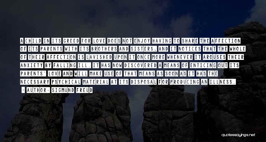 Sigmund Freud Quotes: A Child In Its Greed For Love Does Not Enjoy Having To Share The Affection Of Its Parents With Its