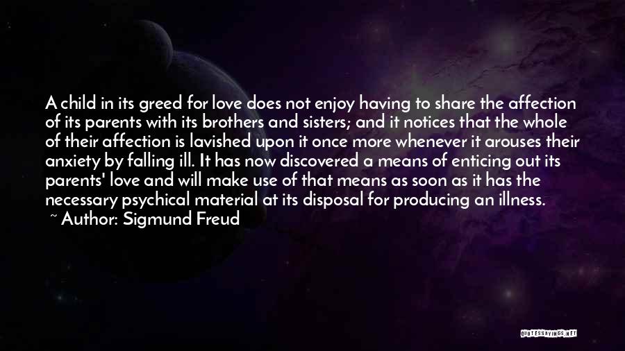 Sigmund Freud Quotes: A Child In Its Greed For Love Does Not Enjoy Having To Share The Affection Of Its Parents With Its